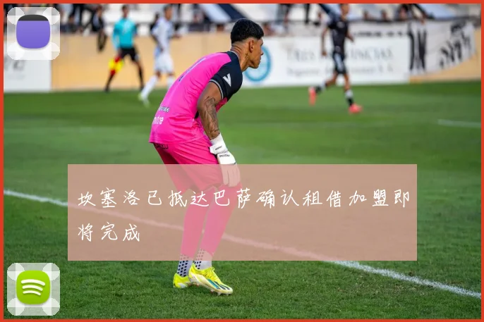 坎塞洛已抵达巴萨确认租借加盟即将完成