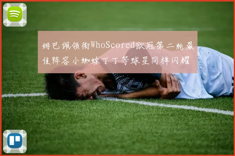 姆巴佩领衔WhoScored欧冠第二轮最佳阵容小蜘蛛丁丁等球星同样闪耀