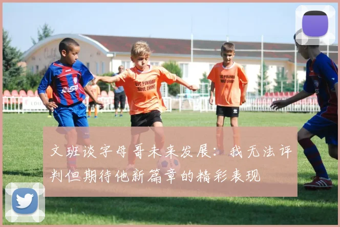 文班谈字母哥未来发展：我无法评判但期待他新篇章的精彩表现